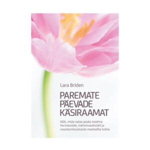 Paremate päevade käsiraamat Dr Lara Briden (kõik naise tsüklit puudutav)